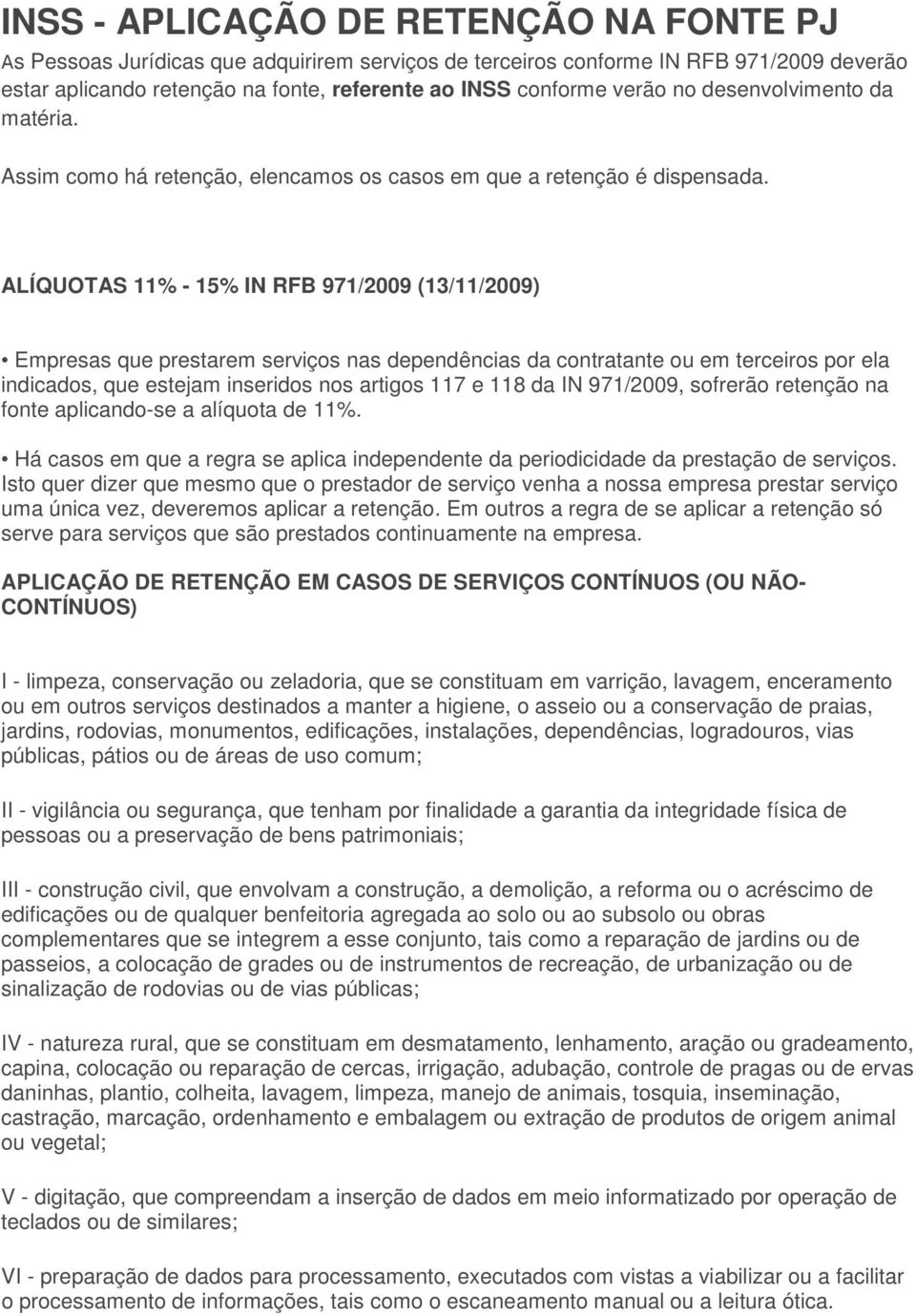 ALÍQUOTAS 11% - 15% IN RFB 971/2009 (13/11/2009) Empresas que prestarem serviços nas dependências da contratante ou em terceiros por ela indicados, que estejam inseridos nos artigos 117 e 118 da IN