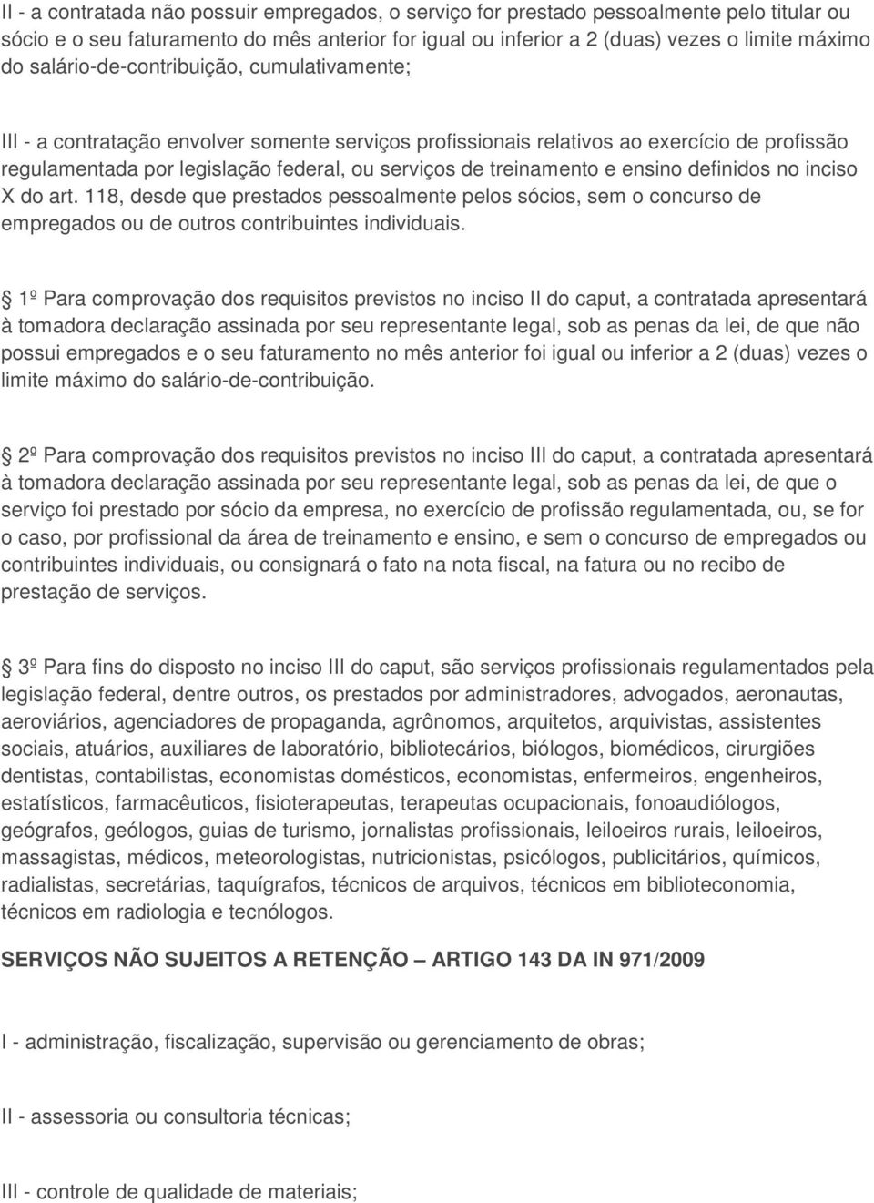 treinamento e ensino definidos no inciso X do art. 118, desde que prestados pessoalmente pelos sócios, sem o concurso de empregados ou de outros contribuintes individuais.