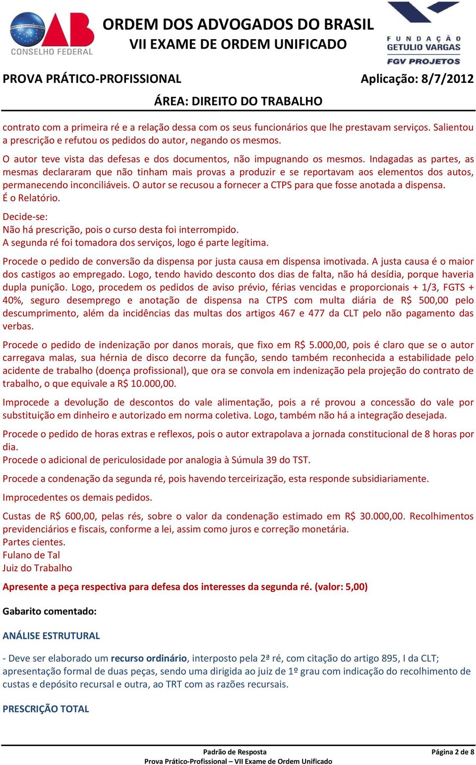 Indagadas as partes, as mesmas declararam que não tinham mais provas a produzir e se reportavam aos elementos dos autos, permanecendo inconciliáveis.