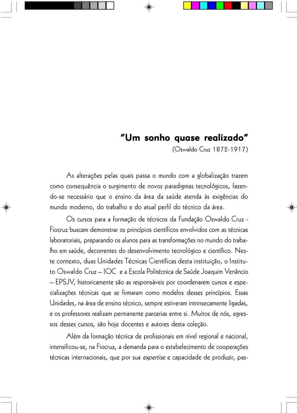 Os cursos para a formação de técnicos da Fundação Oswaldo Cruz - Fiocruz buscam demonstrar os princípios científicos envolvidos com as técnicas laboratoriais, preparando os alunos para as