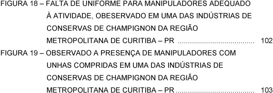 .. 102 FIGURA 19 OBSERVADO A PRESENÇA DE MANIPULADORES COM UNHAS COMPRIDAS EM .. 103