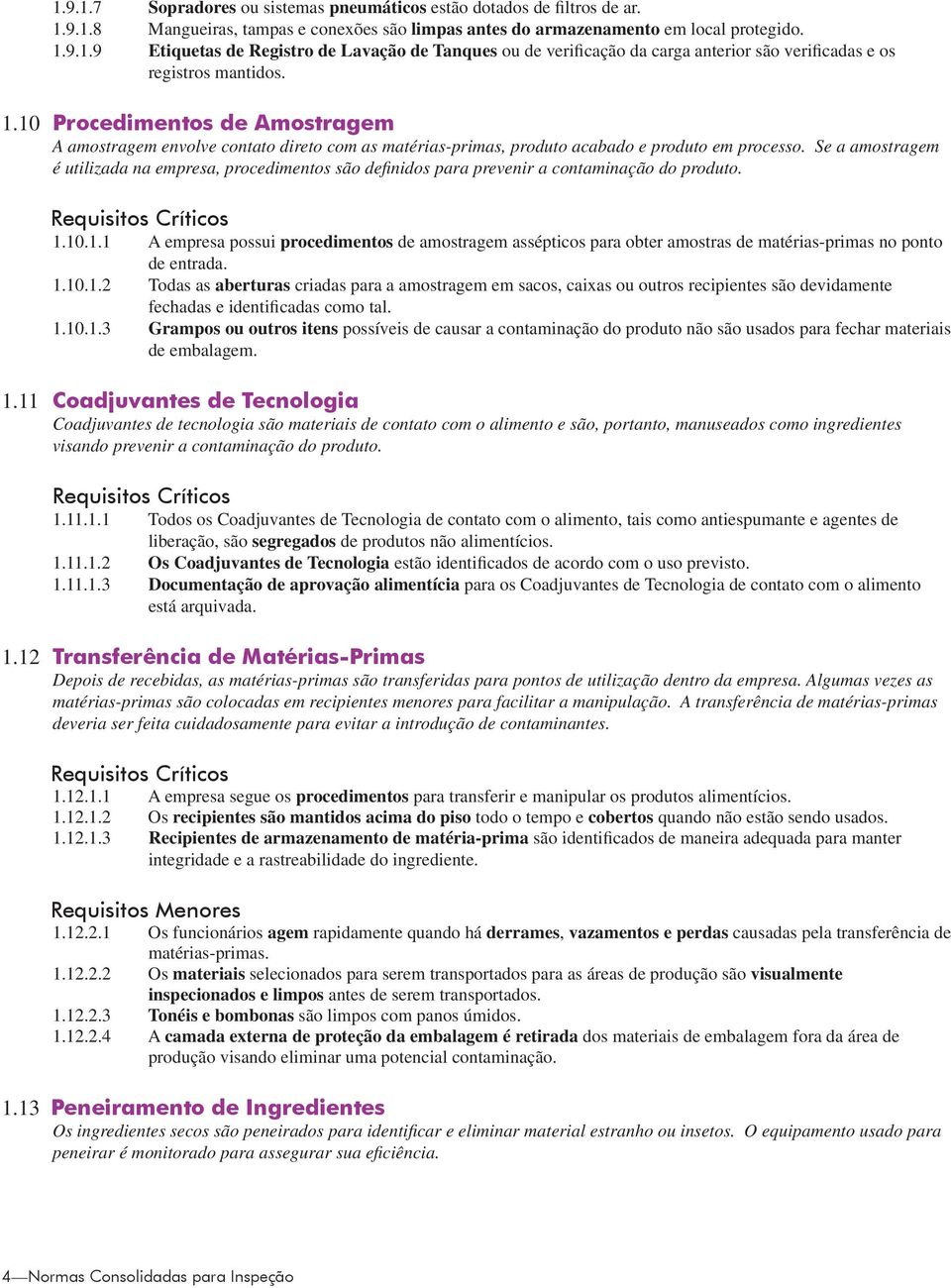 Se a amostragem é utilizada na empresa, procedimentos são defi nidos para prevenir a contaminação do produto. 1.