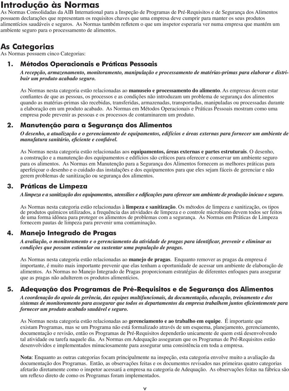 As Normas também refletem o que um inspetor esperaria ver numa empresa que mantém um ambiente seguro para o processamento de alimentos. As Categorias As Normas possuem cinco Categorias: 1.