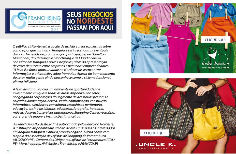 Na grade de programação, participações de Hamilton Marcondes, da HM Varejo e Franchising, e de Claudio Susuki, consultor em franquia e novos negócios, além da apresentação de cases de sucesso entre