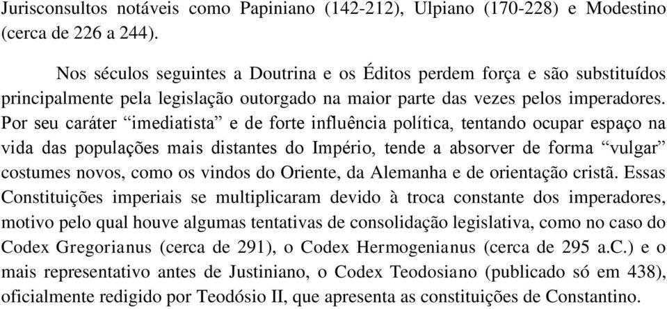 Por seu caráter imediatista e de forte influência política, tentando ocupar espaço na vida das populações mais distantes do Império, tende a absorver de forma vulgar costumes novos, como os vindos do