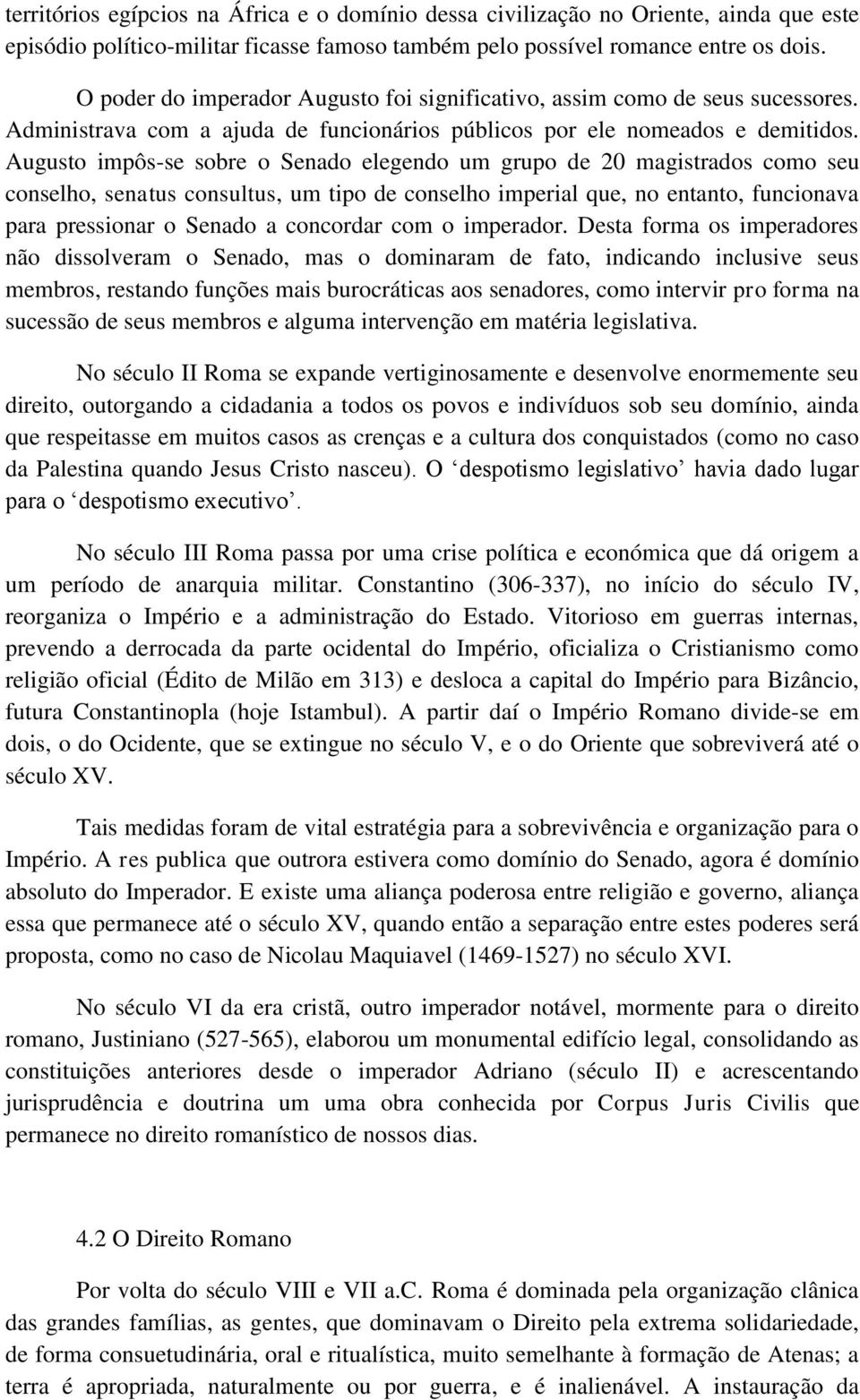 Augusto impôs-se sobre o Senado elegendo um grupo de 20 magistrados como seu conselho, senatus consultus, um tipo de conselho imperial que, no entanto, funcionava para pressionar o Senado a concordar