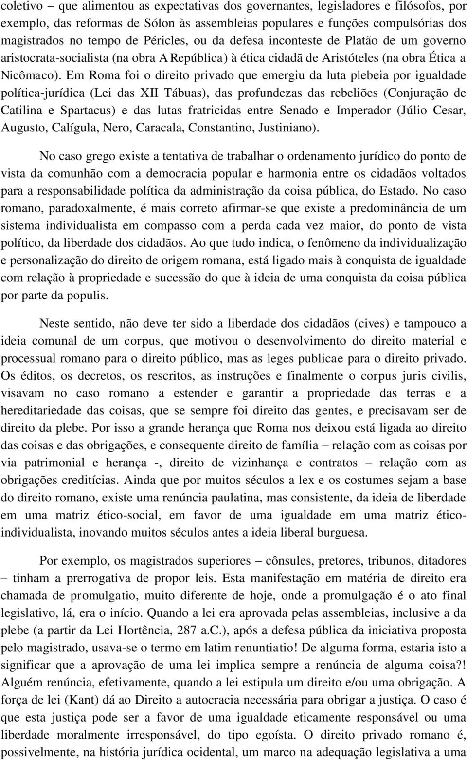 Em Roma foi o direito privado que emergiu da luta plebeia por igualdade política-jurídica (Lei das XII Tábuas), das profundezas das rebeliões (Conjuração de Catilina e Spartacus) e das lutas