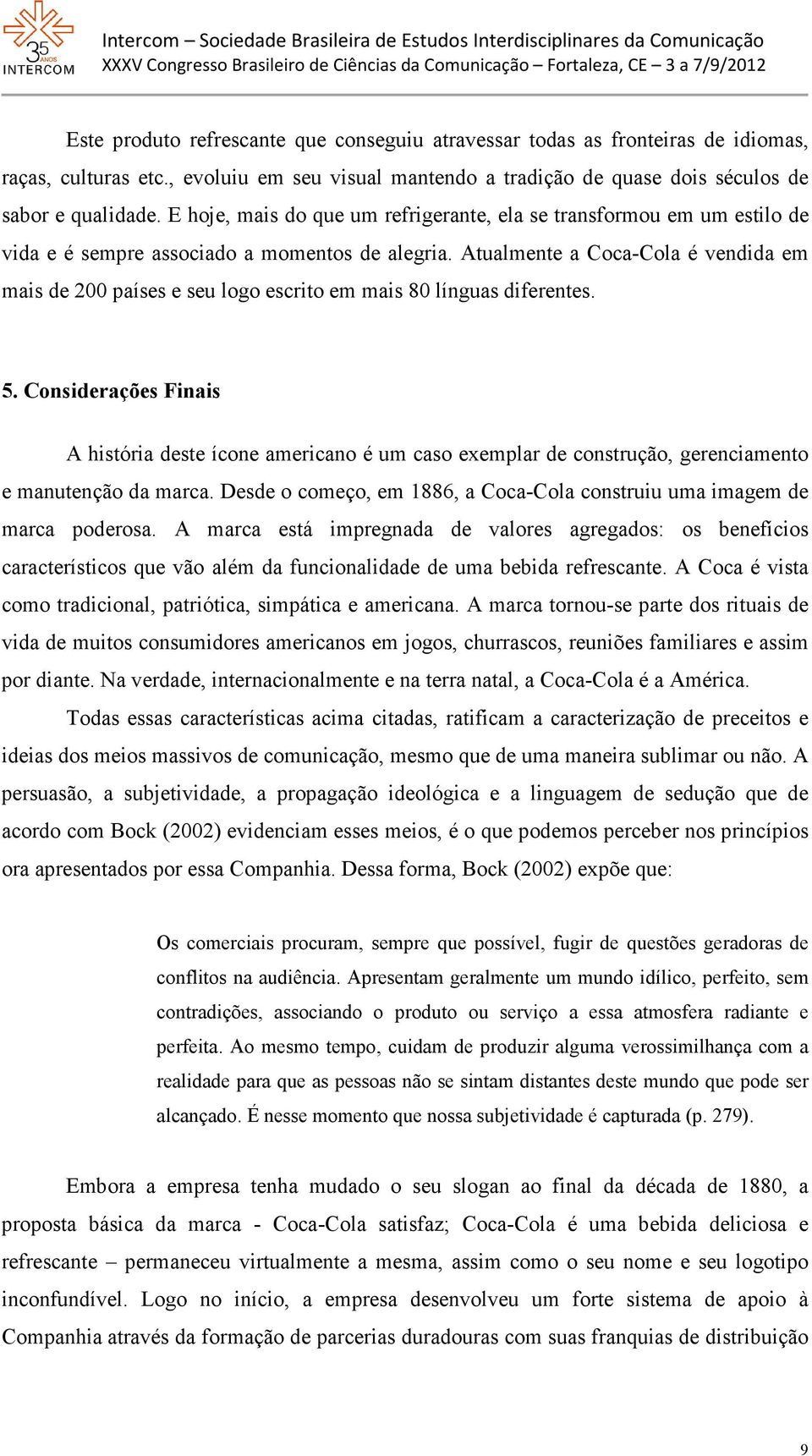 Atualmente a Coca-Cola é vendida em mais de 200 países e seu logo escrito em mais 80 línguas diferentes. 5.