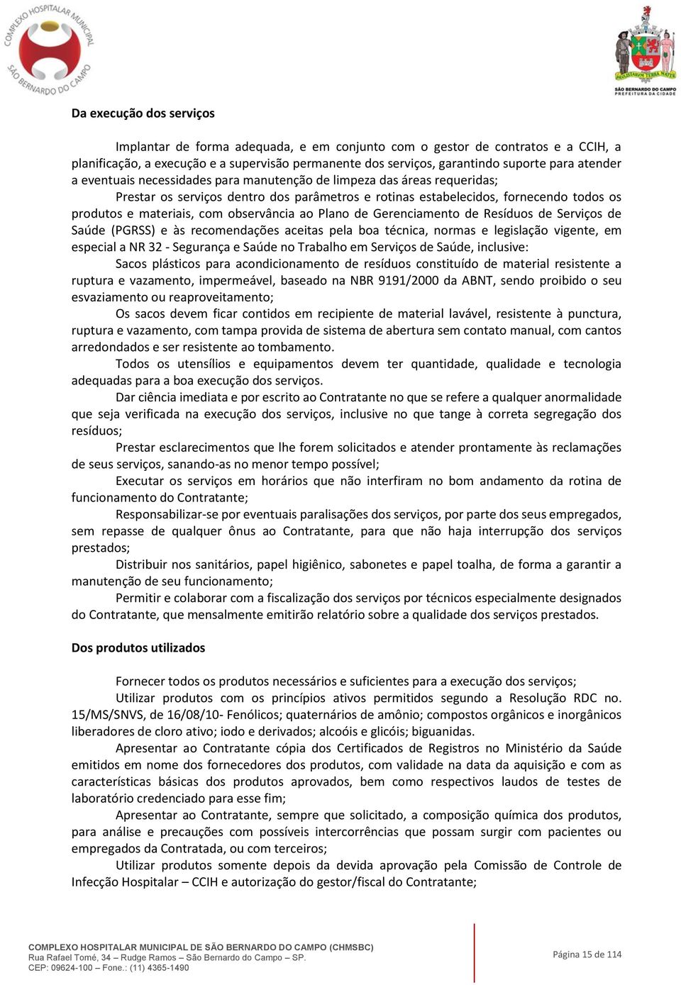 observância ao Plano de Gerenciamento de Resíduos de Serviços de Saúde (PGRSS) e às recomendações aceitas pela boa técnica, normas e legislação vigente, em especial a NR 32 - Segurança e Saúde no