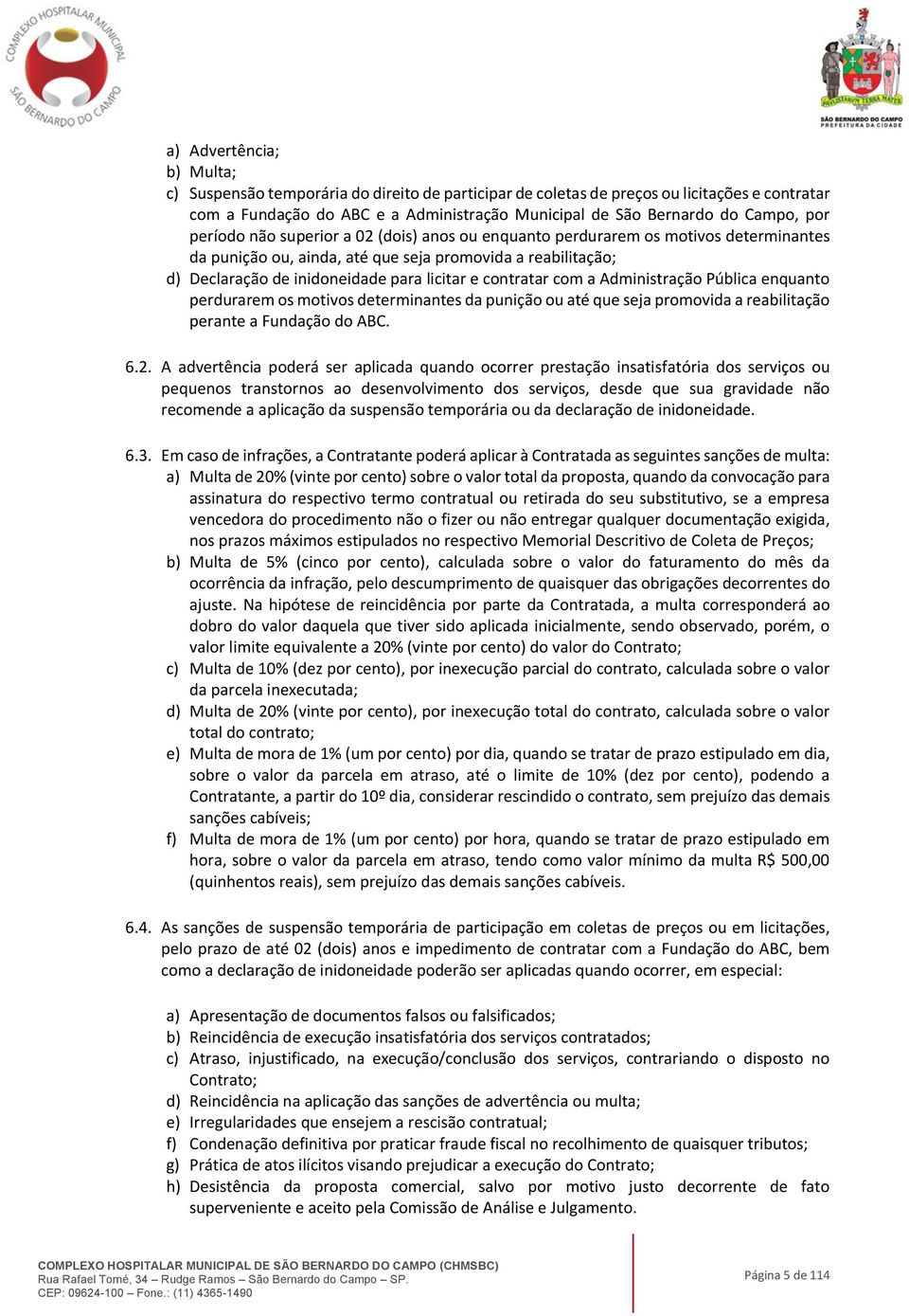 contratar com a Administração Pública enquanto perdurarem os motivos determinantes da punição ou até que seja promovida a reabilitação perante a Fundação do ABC. 6.2.