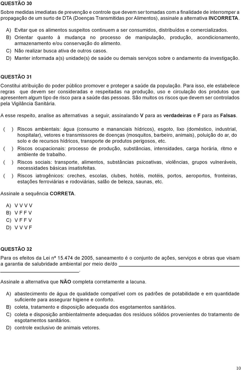 B) Orientar quanto à mudança no processo de manipulação, produção, acondicionamento, armazenamento e/ou conservação do alimento. C) Não realizar busca ativa de outros casos.