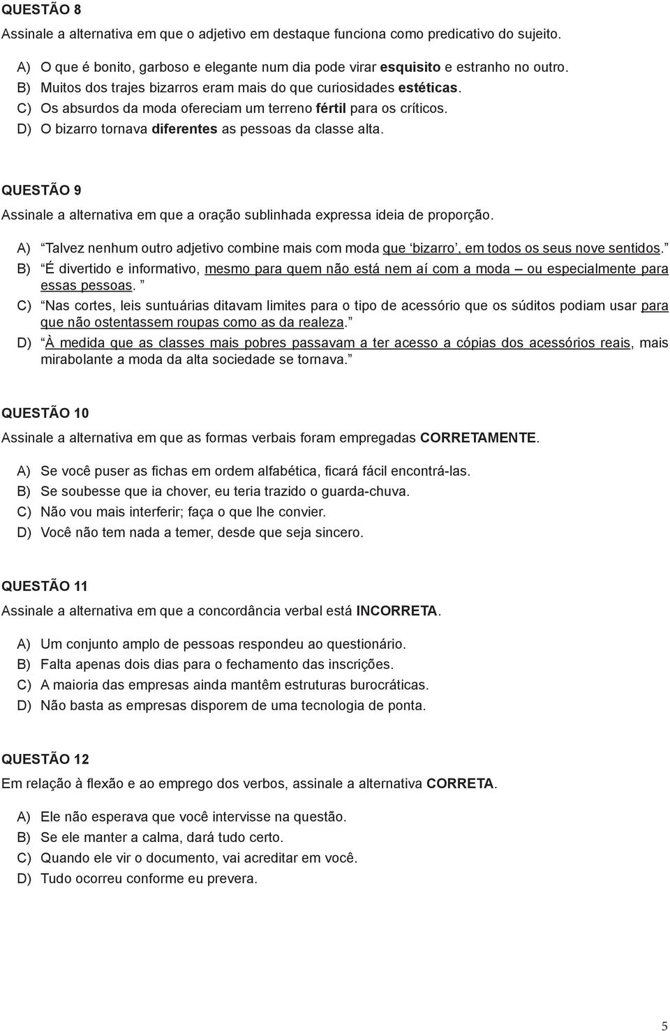 QUESTÃO 9 Assinale a alternativa em que a oração sublinhada expressa ideia de proporção. A) Talvez nenhum outro adjetivo combine mais com moda que bizarro, em todos os seus nove sentidos.