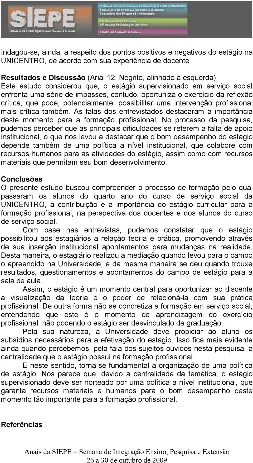 da reflexão crítica, que pode, potencialmente, possibilitar uma intervenção profissional mais crítica também.