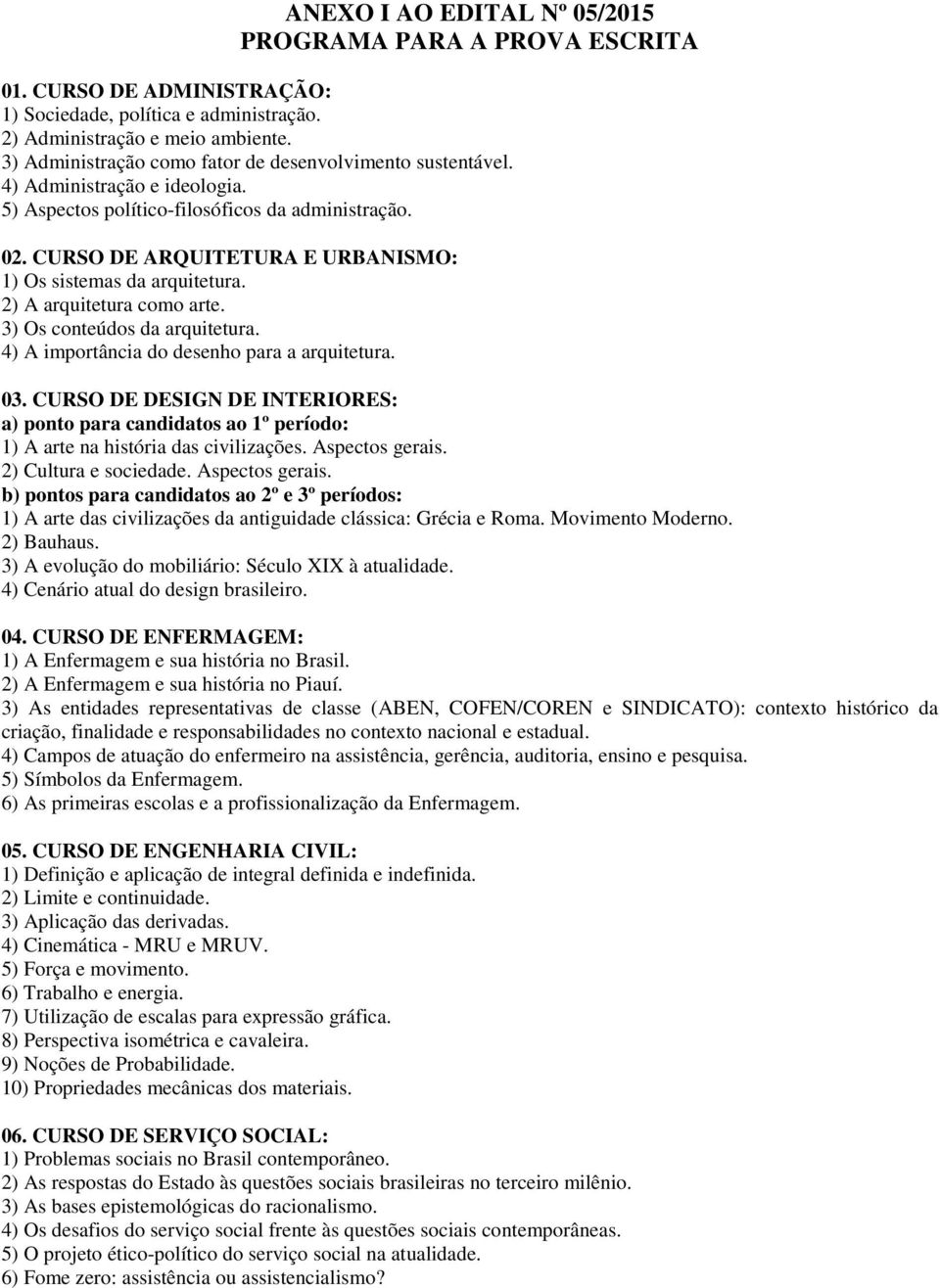 CURSO DE ARQUITETURA E URBANISMO: 1) Os sistemas da arquitetura. 2) A arquitetura como arte. 3) Os conteúdos da arquitetura. 4) A importância do desenho para a arquitetura. 03.