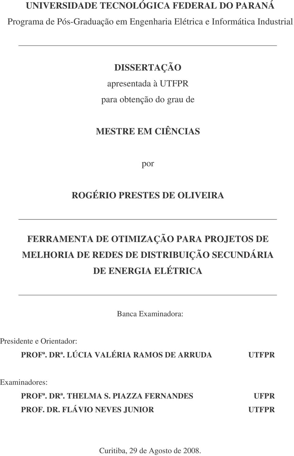 MELHORIA DE REDES DE DISTRIBUIÇÃO SECUNDÁRIA DE ENERGIA ELÉTRICA Banca Examinadora: Presidente e Orientador: PROFª. DRª.