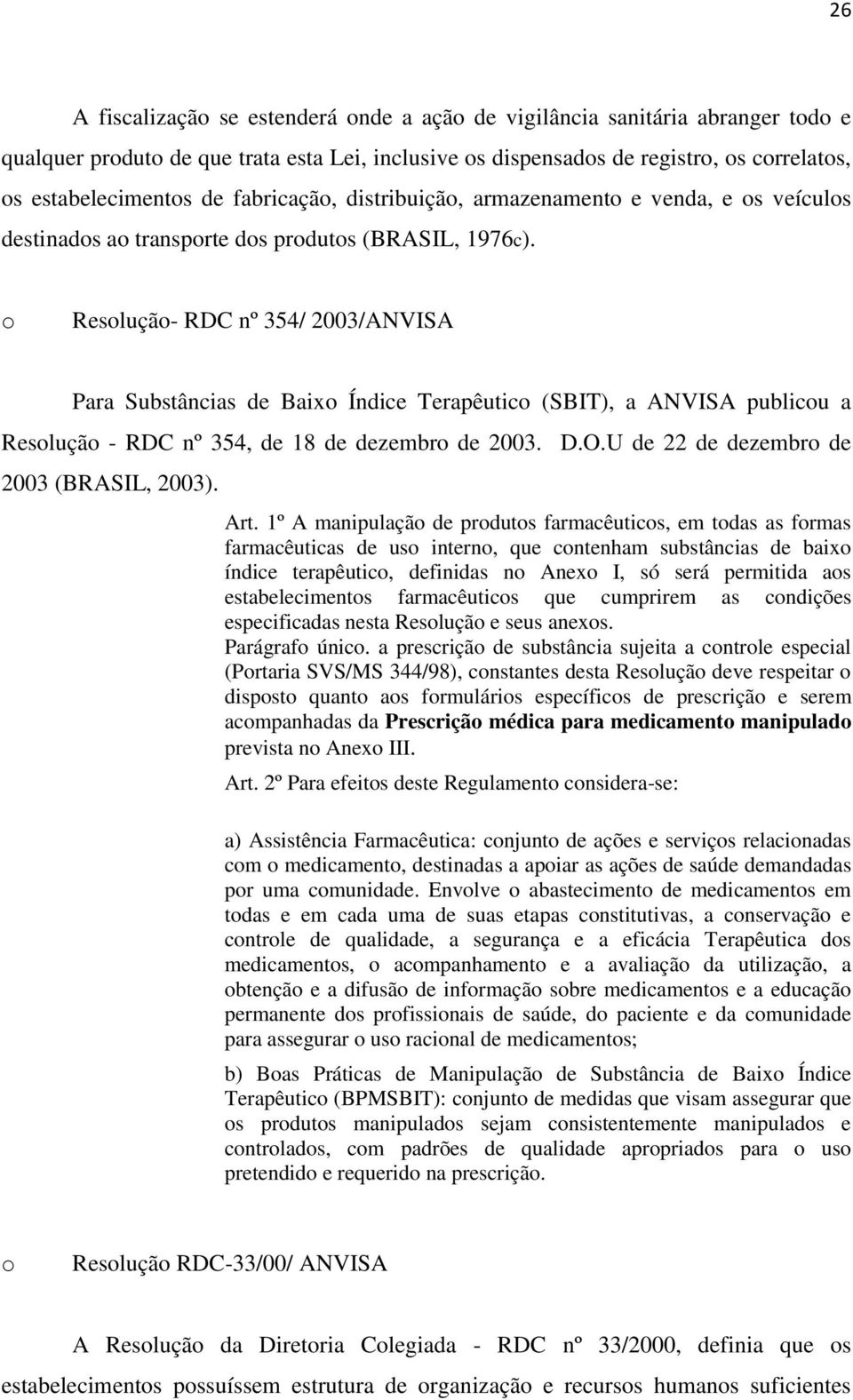 o Resolução- RDC nº 354/ 2003/ANVISA Para Substâncias de Baixo Índice Terapêutico (SBIT), a ANVISA publicou a Resolução - RDC nº 354, de 18 de dezembro de 2003. D.O.