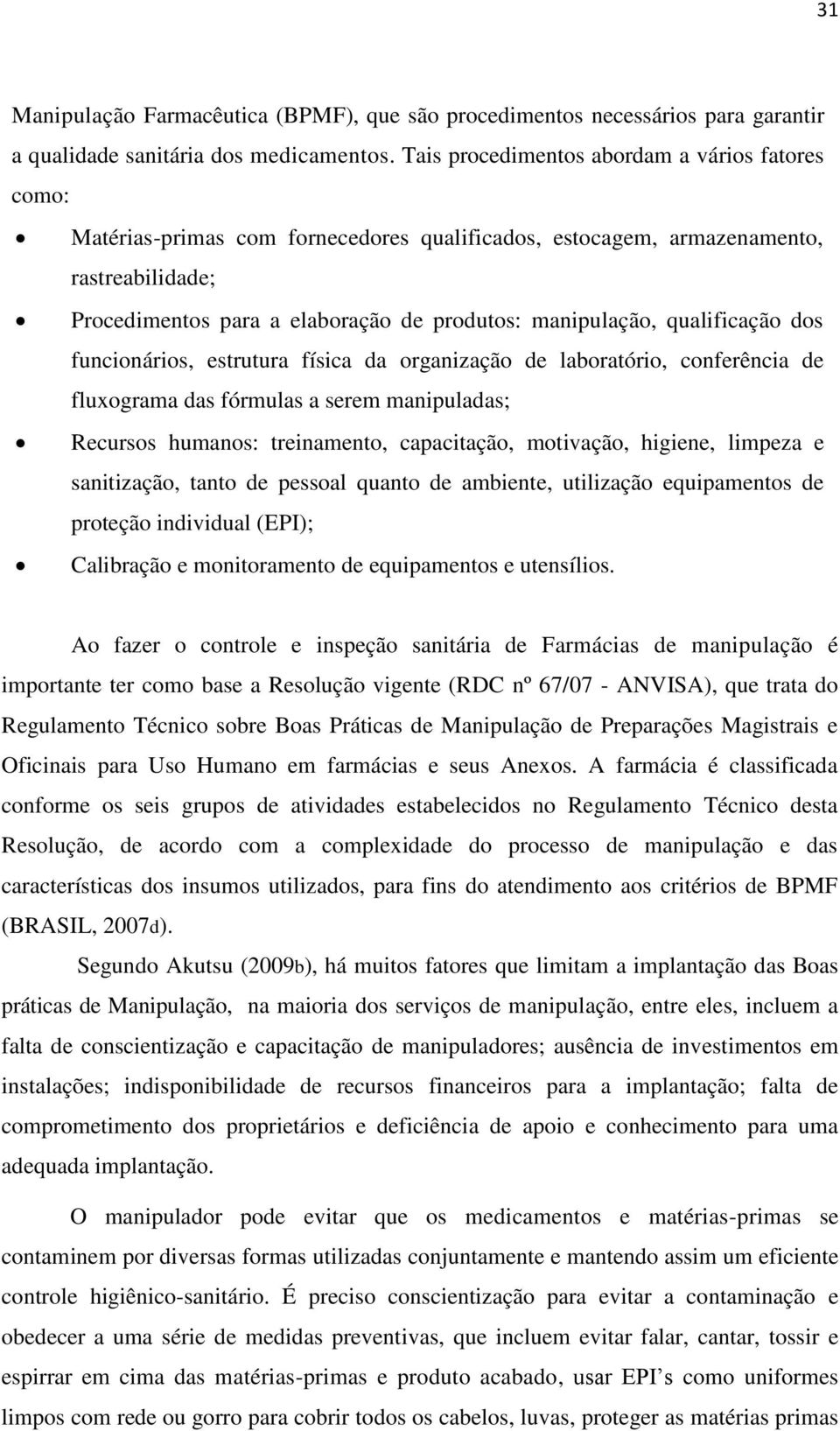 qualificação dos funcionários, estrutura física da organização de laboratório, conferência de fluxograma das fórmulas a serem manipuladas; Recursos humanos: treinamento, capacitação, motivação,