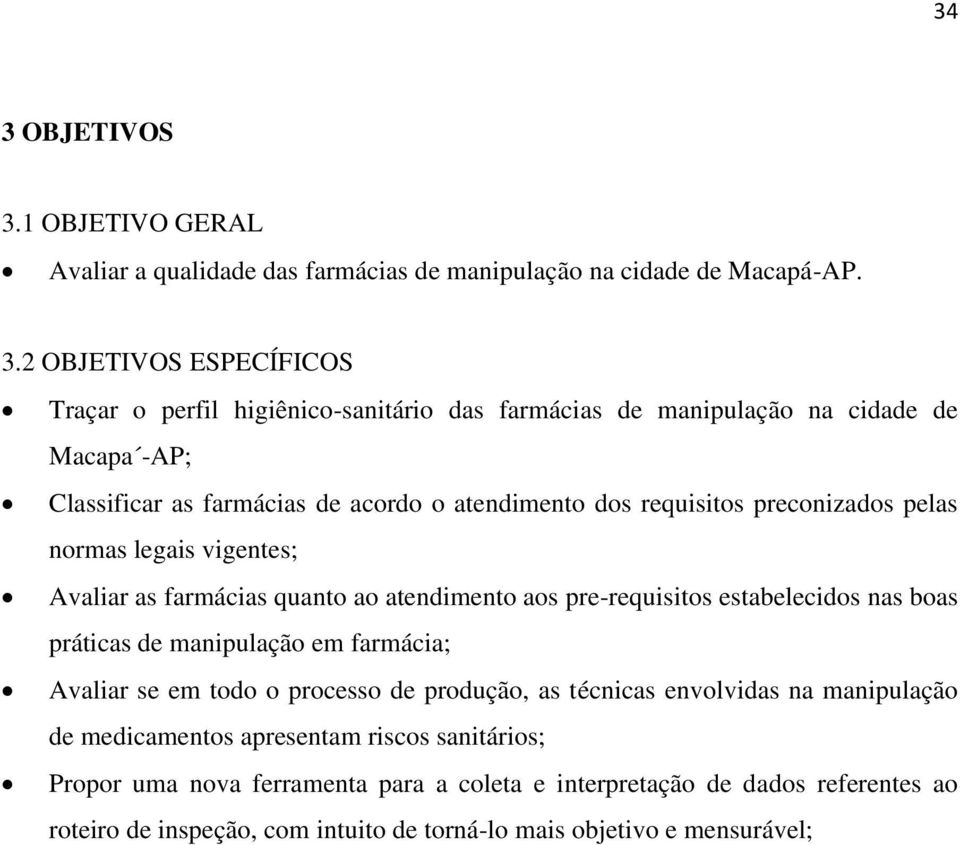 atendimento aos pre-requisitos estabelecidos nas boas práticas de manipulação em farmácia; Avaliar se em todo o processo de produção, as técnicas envolvidas na manipulação de