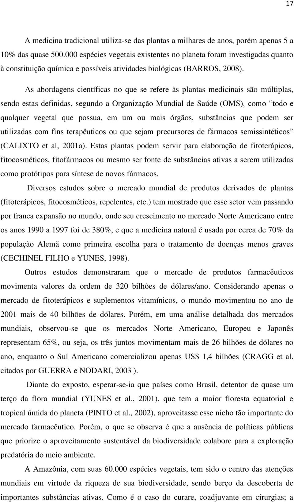 As abordagens científicas no que se refere às plantas medicinais são múltiplas, sendo estas definidas, segundo a Organização Mundial de Saúde (OMS), como todo e qualquer vegetal que possua, em um ou