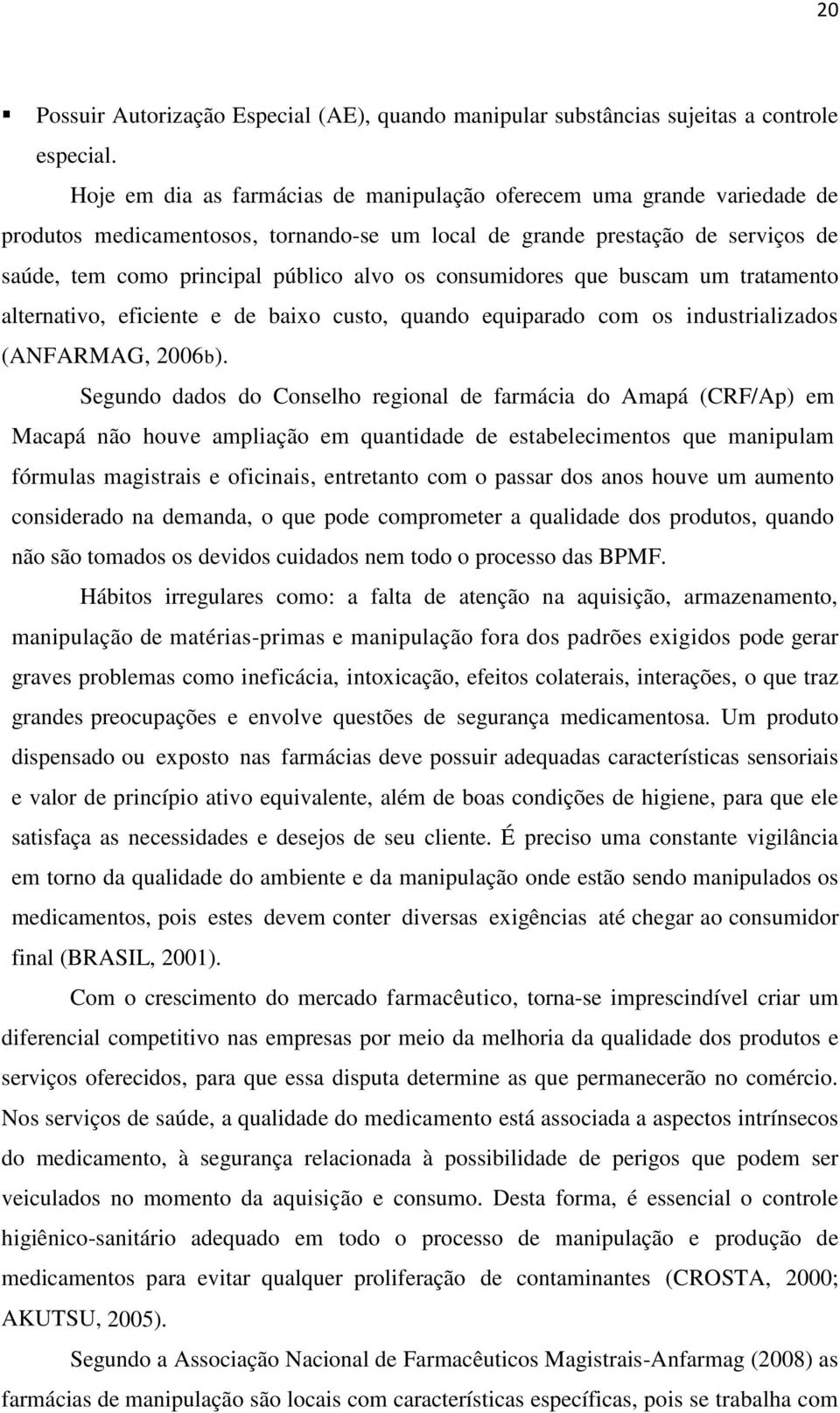 consumidores que buscam um tratamento alternativo, eficiente e de baixo custo, quando equiparado com os industrializados (ANFARMAG, 2006b).