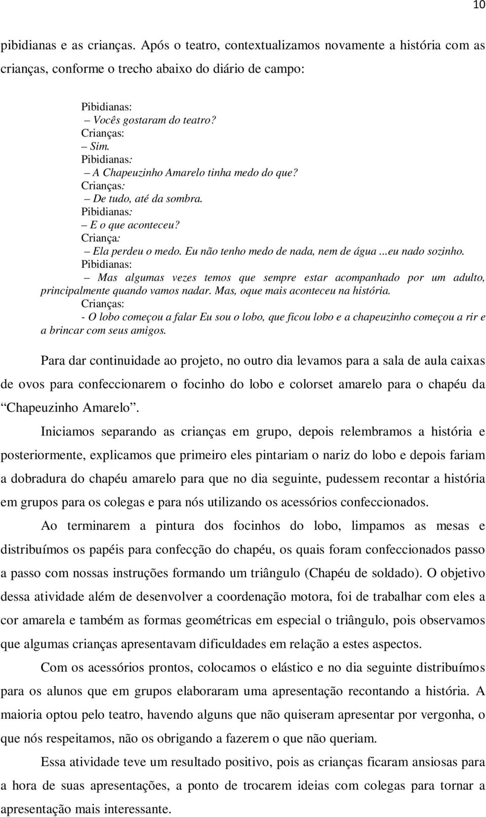 Pibidianas: Mas algumas vezes temos que sempre estar acompanhado por um adulto, principalmente quando vamos nadar. Mas, oque mais aconteceu na história.