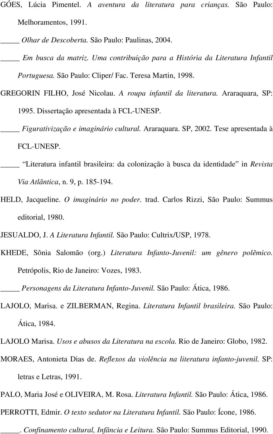 Dissertação apresentada à FCL-UNESP. Figurativização e imaginário cultural. Araraquara. SP, 2002. Tese apresentada à FCL-UNESP.
