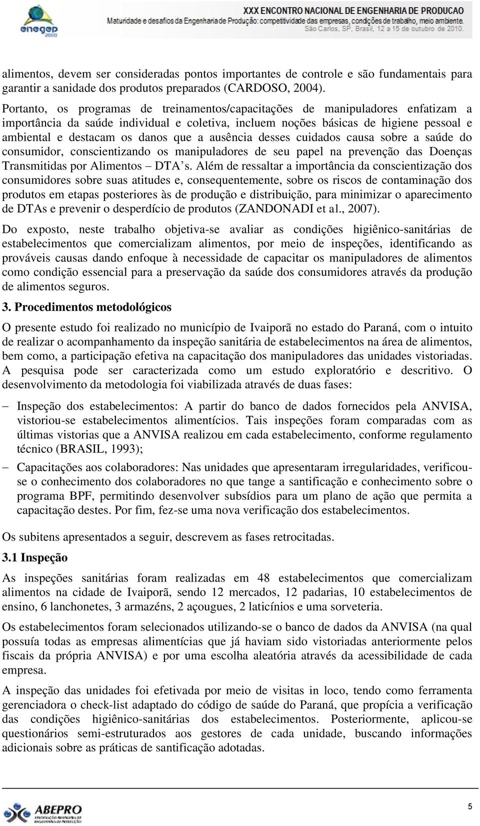 que a ausência desses cuidados causa sobre a saúde do consumidor, conscientizando os manipuladores de seu papel na prevenção das Doenças Transmitidas por Alimentos DTA s.