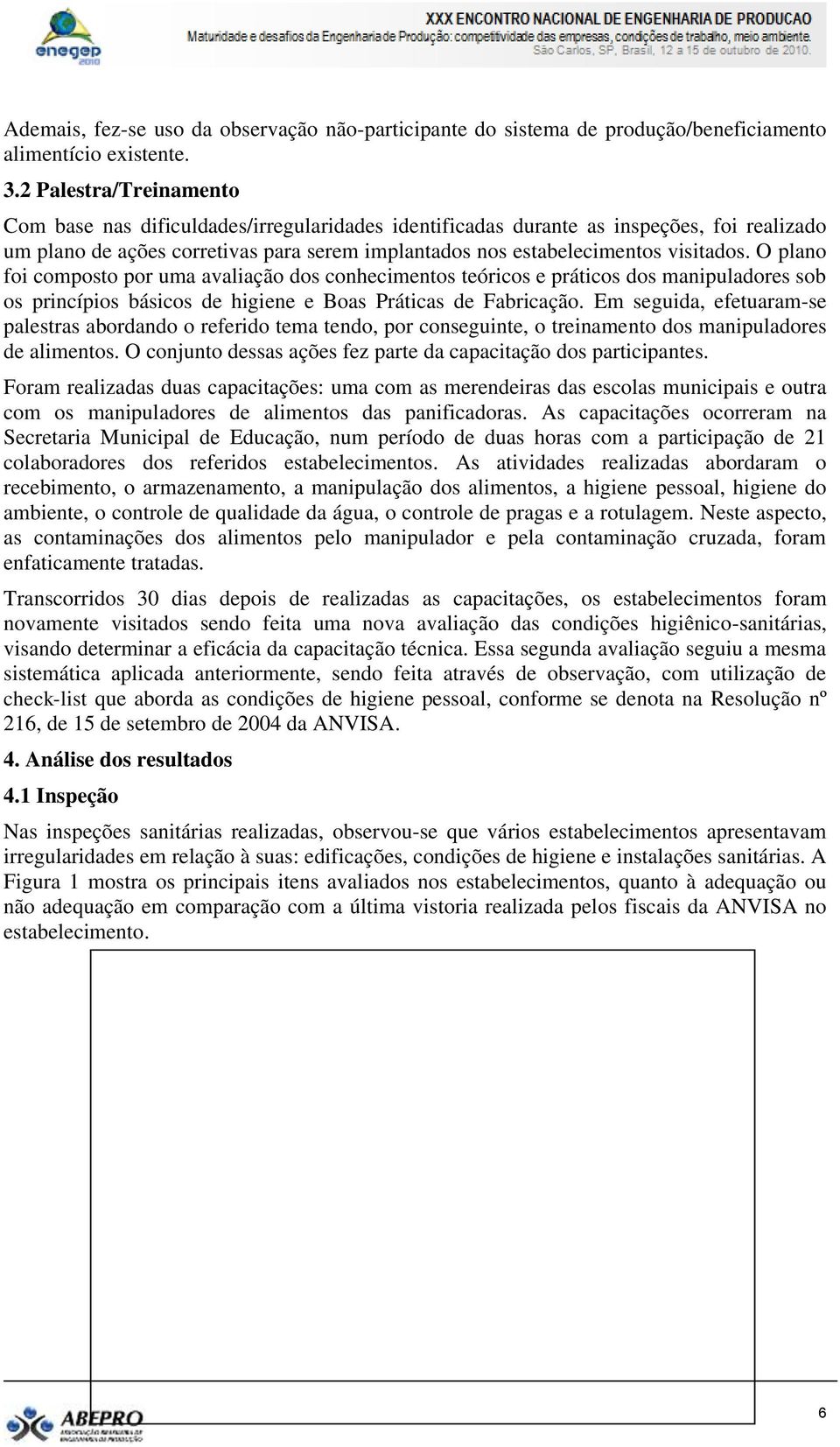 O plano foi composto por uma avaliação dos conhecimentos teóricos e práticos dos manipuladores sob os princípios básicos de higiene e Boas Práticas de Fabricação.