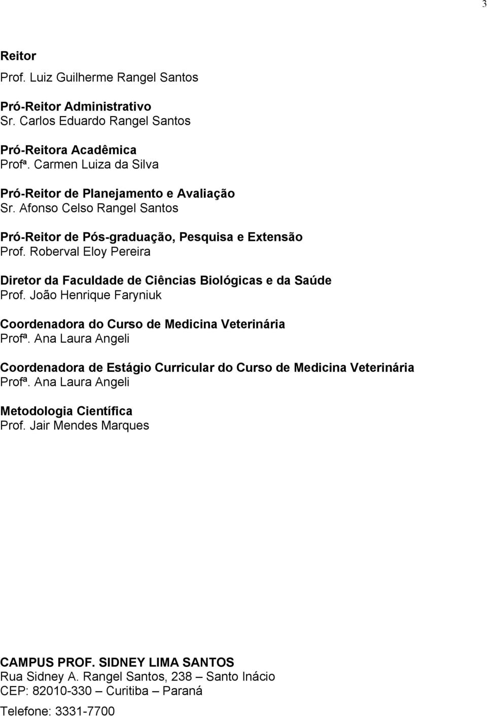 Roberval Eloy Pereira Diretor da Faculdade de Ciências Biológicas e da Saúde Prof. João Henrique Faryniuk Coordenadora do Curso de Medicina Veterinária Profª.