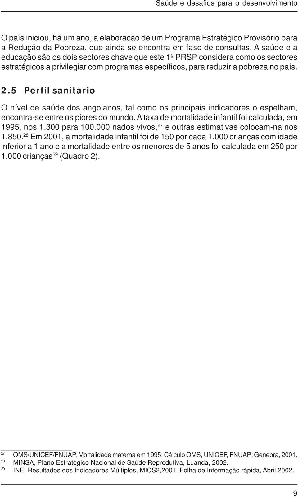 5 Perfil sanitário O nível de saúde dos angolanos, tal como os principais indicadores o espelham, encontra-se entre os piores do mundo. A taxa de mortalidade infantil foi calculada, em 1995, nos 1.