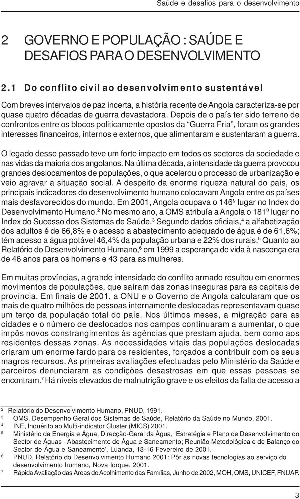 Depois de o país ter sido terreno de confrontos entre os blocos politicamente opostos da Guerra Fria, foram os grandes interesses financeiros, internos e externos, que alimentaram e sustentaram a