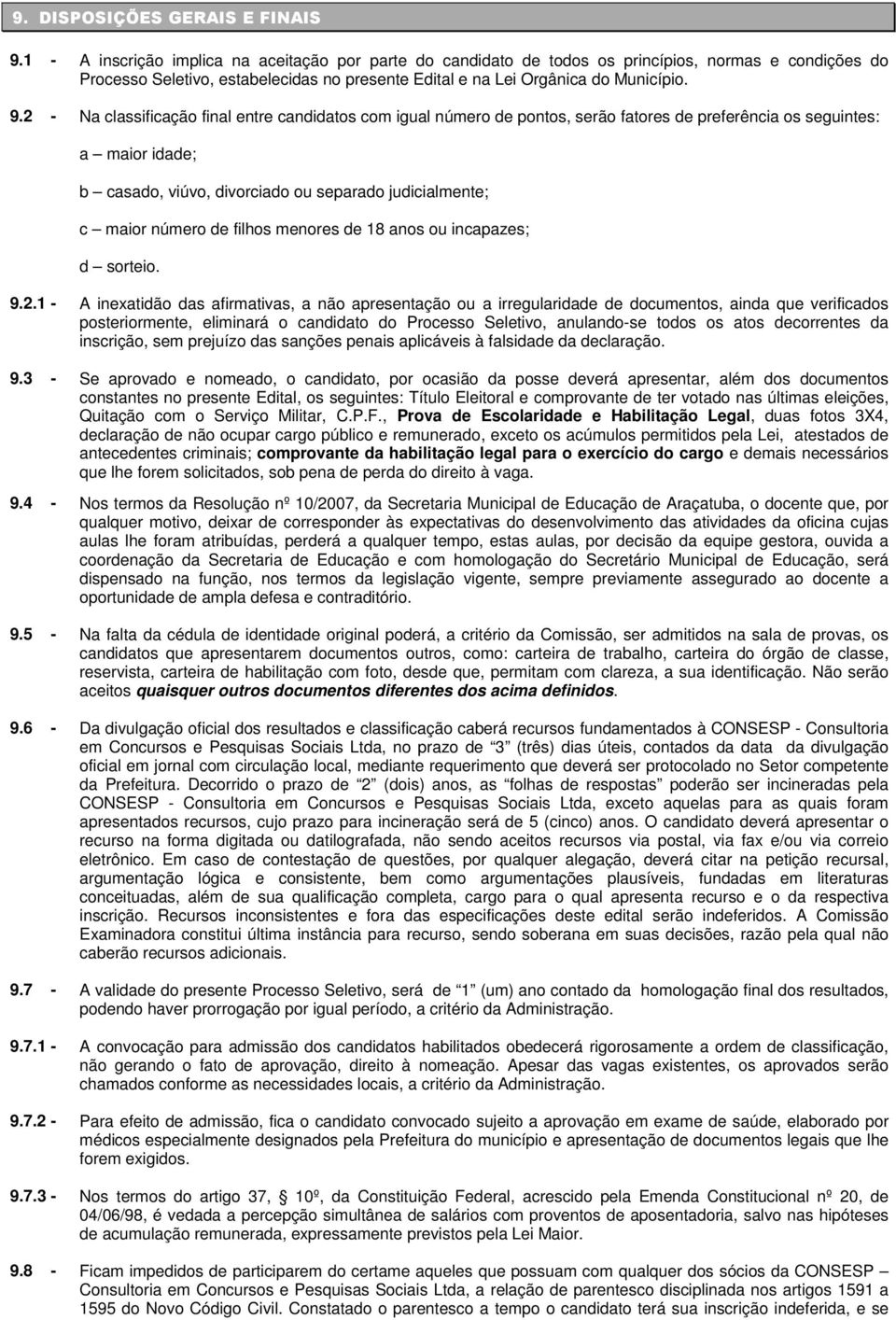 2 - Na classificação final entre candidatos com igual número de pontos, serão fatores de preferência os seguintes: a maior idade; b casado, viúvo, divorciado ou separado judicialmente; c maior número