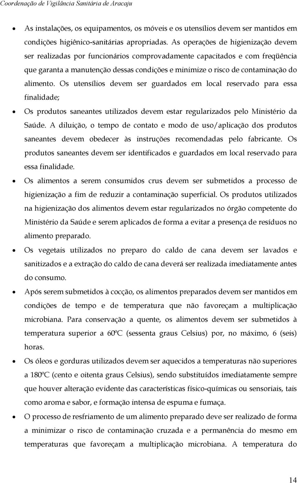 alimento. Os utensílios devem ser guardados em local reservado para essa finalidade; Os produtos saneantes utilizados devem estar regularizados pelo Ministério da Saúde.