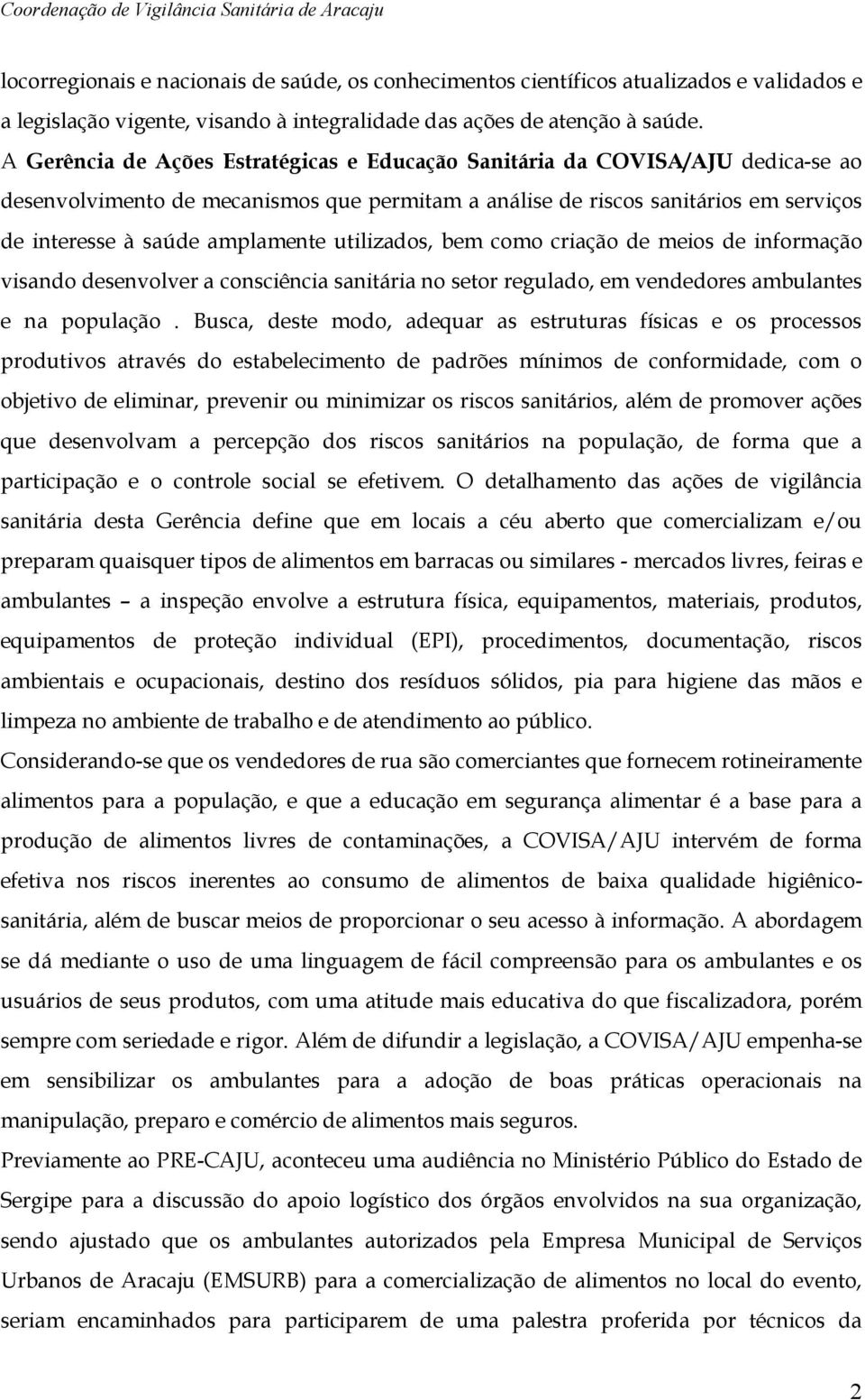 utilizados, bem como criação de meios de informação visando desenvolver a consciência sanitária no setor regulado, em vendedores ambulantes e na população.