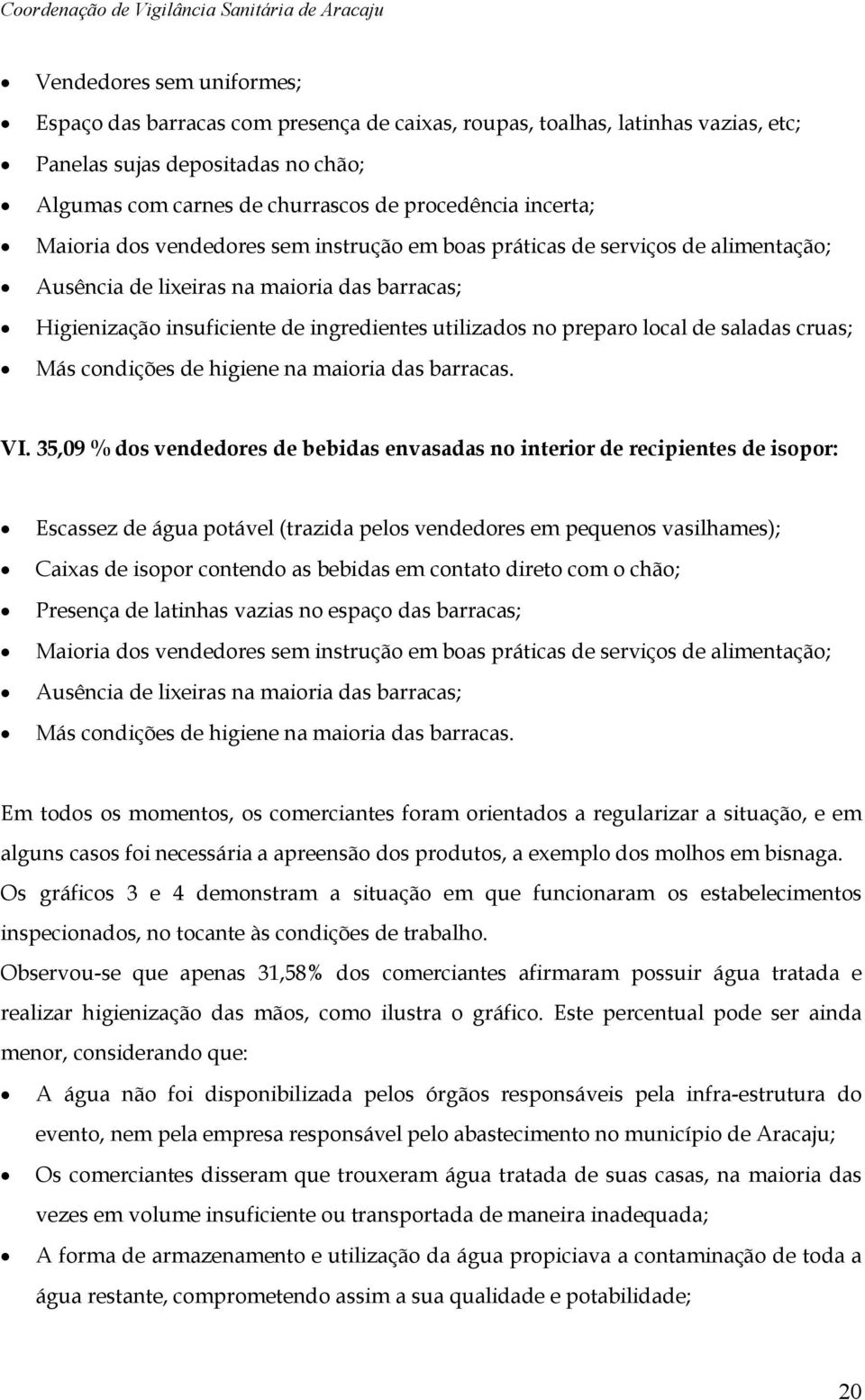 preparo local de saladas cruas; Más condições de higiene na maioria das barracas. VI.