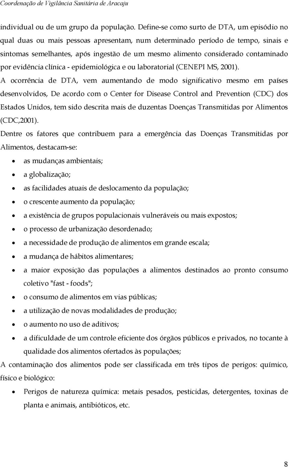 contaminado por evidência clínica - epidemiológica e ou laboratorial (CENEPI MS, 2001).