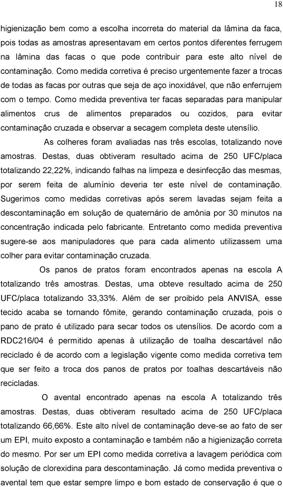 Como medida preventiva ter facas separadas para manipular alimentos crus de alimentos preparados ou cozidos, para evitar contaminação cruzada e observar a secagem completa deste utensílio.