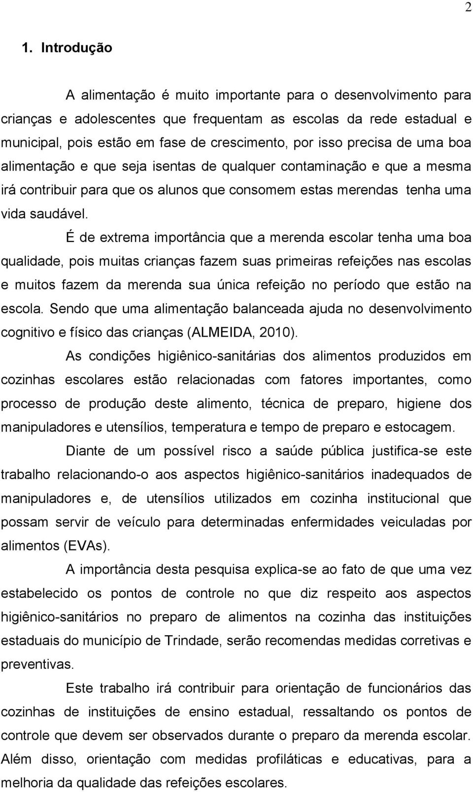 É de extrema importância que a merenda escolar tenha uma boa qualidade, pois muitas crianças fazem suas primeiras refeições nas escolas e muitos fazem da merenda sua única refeição no período que