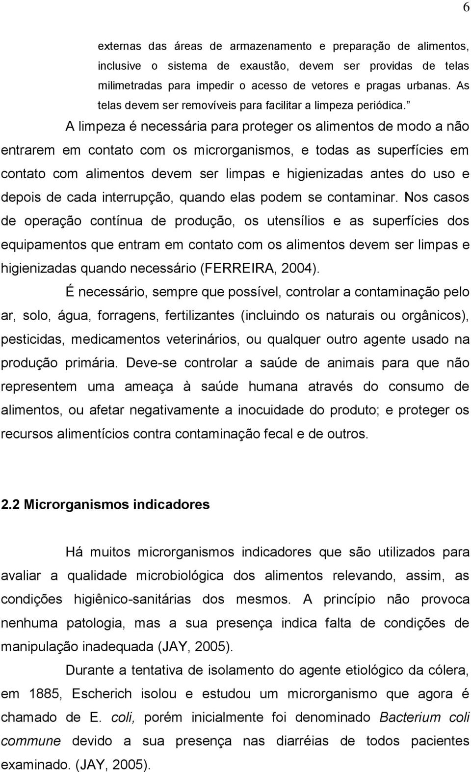 A limpeza é necessária para proteger os alimentos de modo a não entrarem em contato com os microrganismos, e todas as superfícies em contato com alimentos devem ser limpas e higienizadas antes do uso