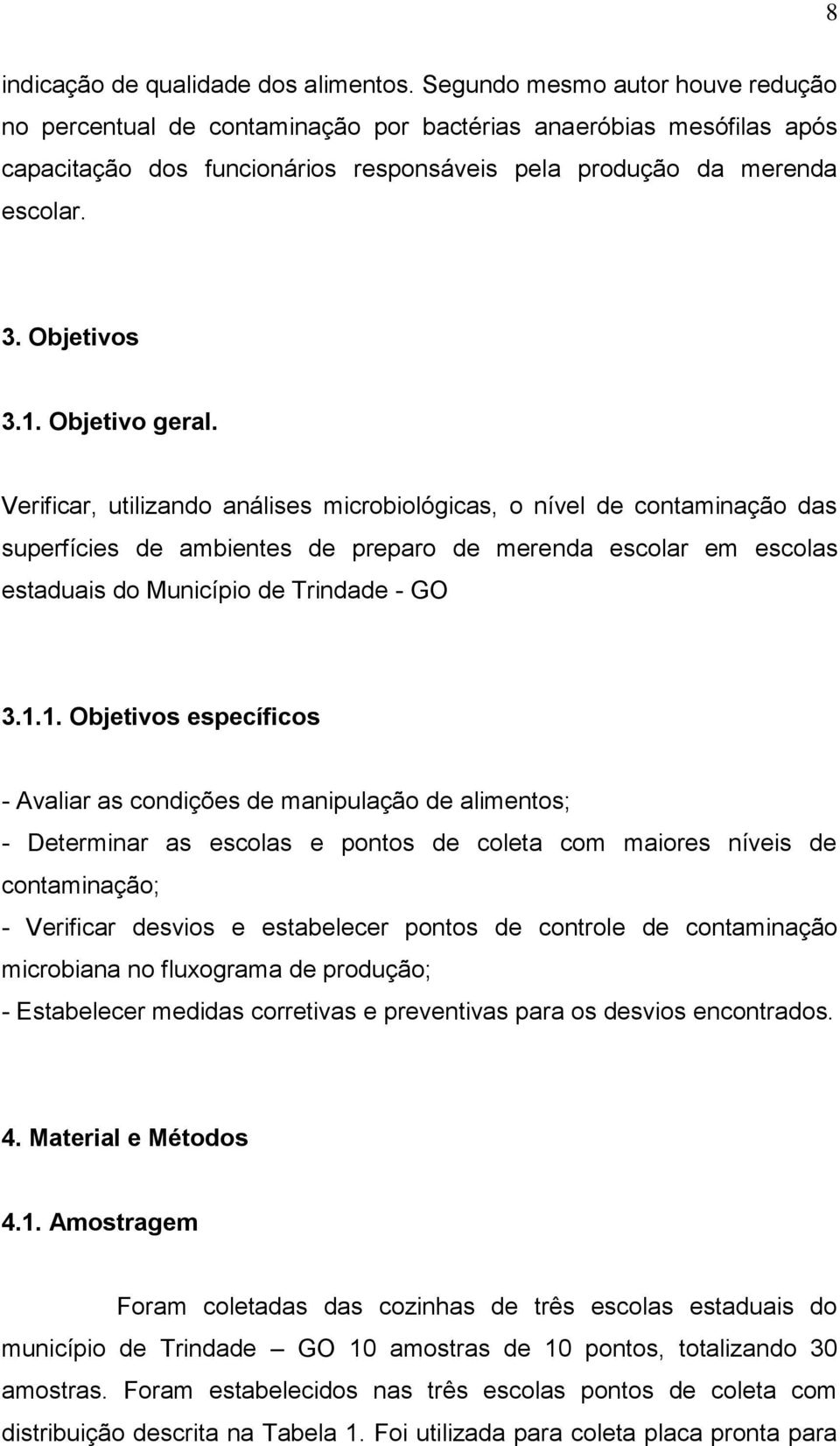 Objetivo geral. Verificar, utilizando análises microbiológicas, o nível de contaminação das superfícies de ambientes de preparo de merenda escolar em escolas estaduais do Município de Trindade - GO 3.