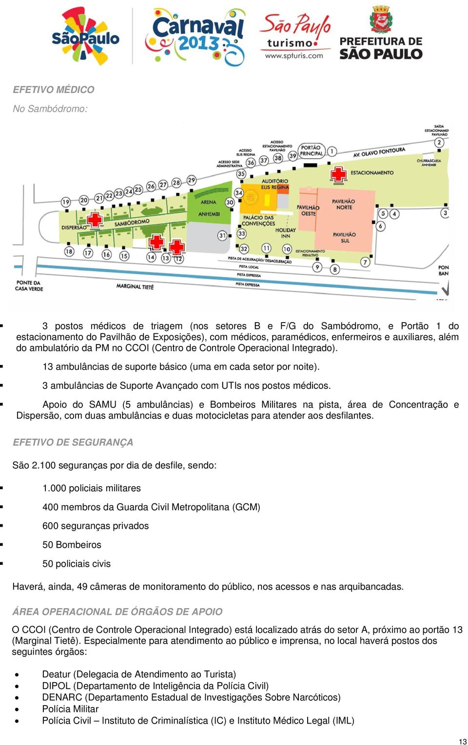 3 ambulâncias de Suporte Avançado com UTIs nos postos médicos.