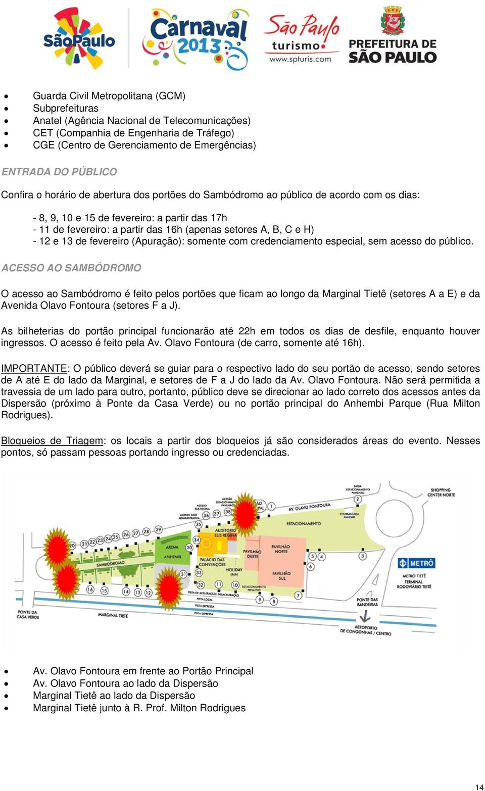 H) - 12 e 13 de fevereiro (Apuração): somente com credenciamento especial, sem acesso do público.