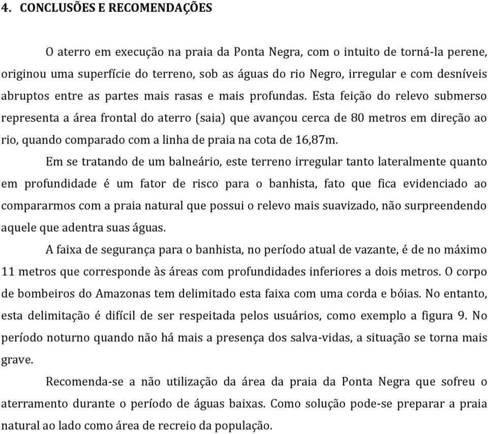 Esta feição do relevo submerso representa a área frontal do aterro (saia) que avançou cerca de 80 metros em direção ao rio, quando comparado com a linha de praia na cota de 16,87m.