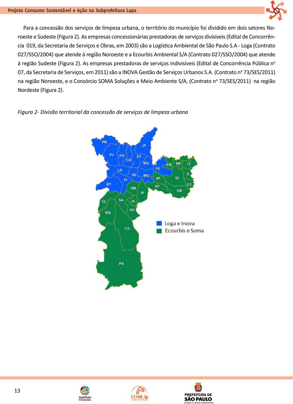 A - Loga (Contrato 027/SSO/2004) que atende à região Noroeste e a Ecourbis Ambiental S/A (Contrato 027/SSO/2004) que atende à região Sudeste (Figura 2).