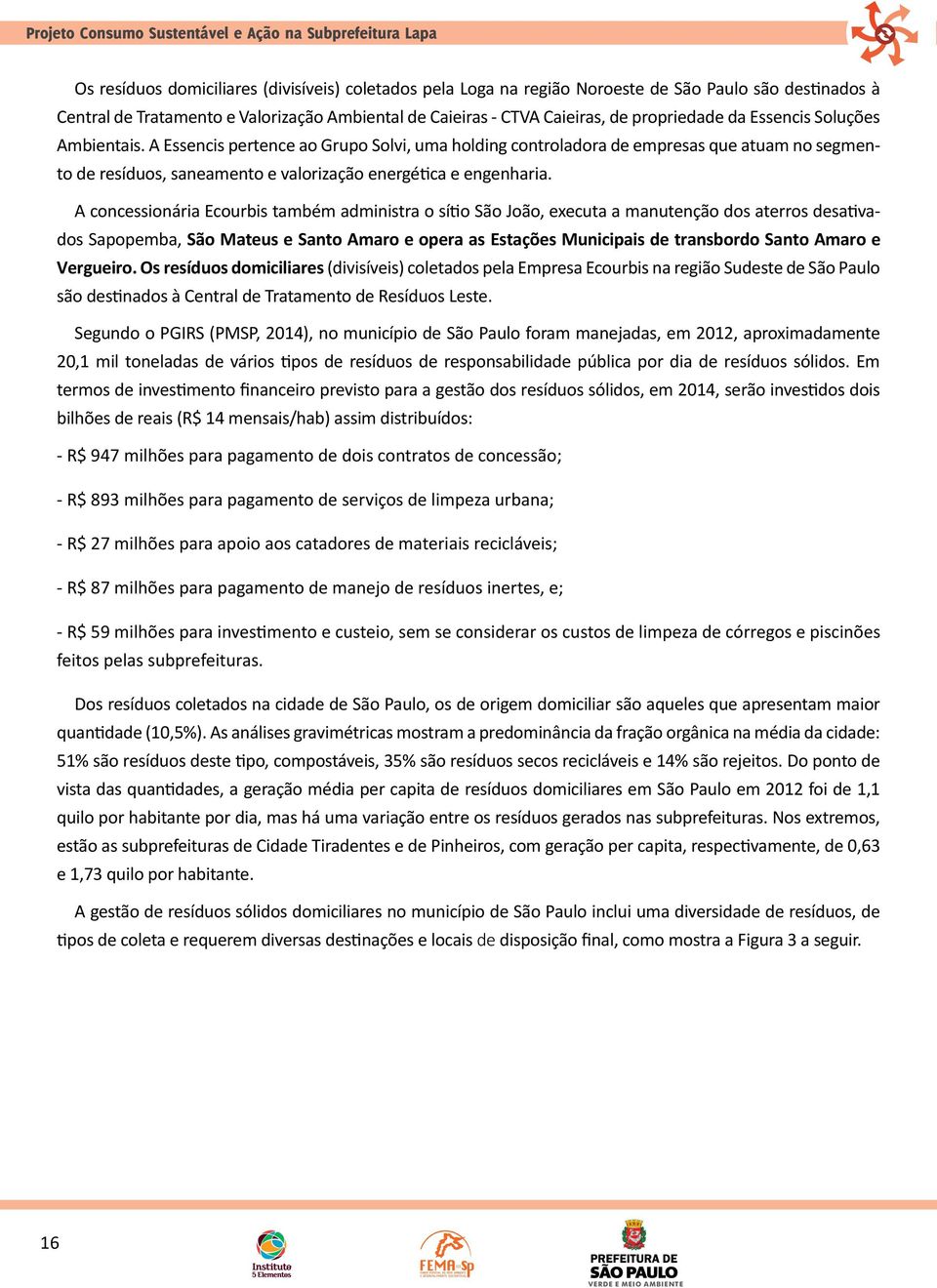 A concessionária Ecourbis também administra o sítio São João, executa a manutenção dos aterros desativados Sapopemba, São Mateus e Santo Amaro e opera as Estações Municipais de transbordo Santo Amaro