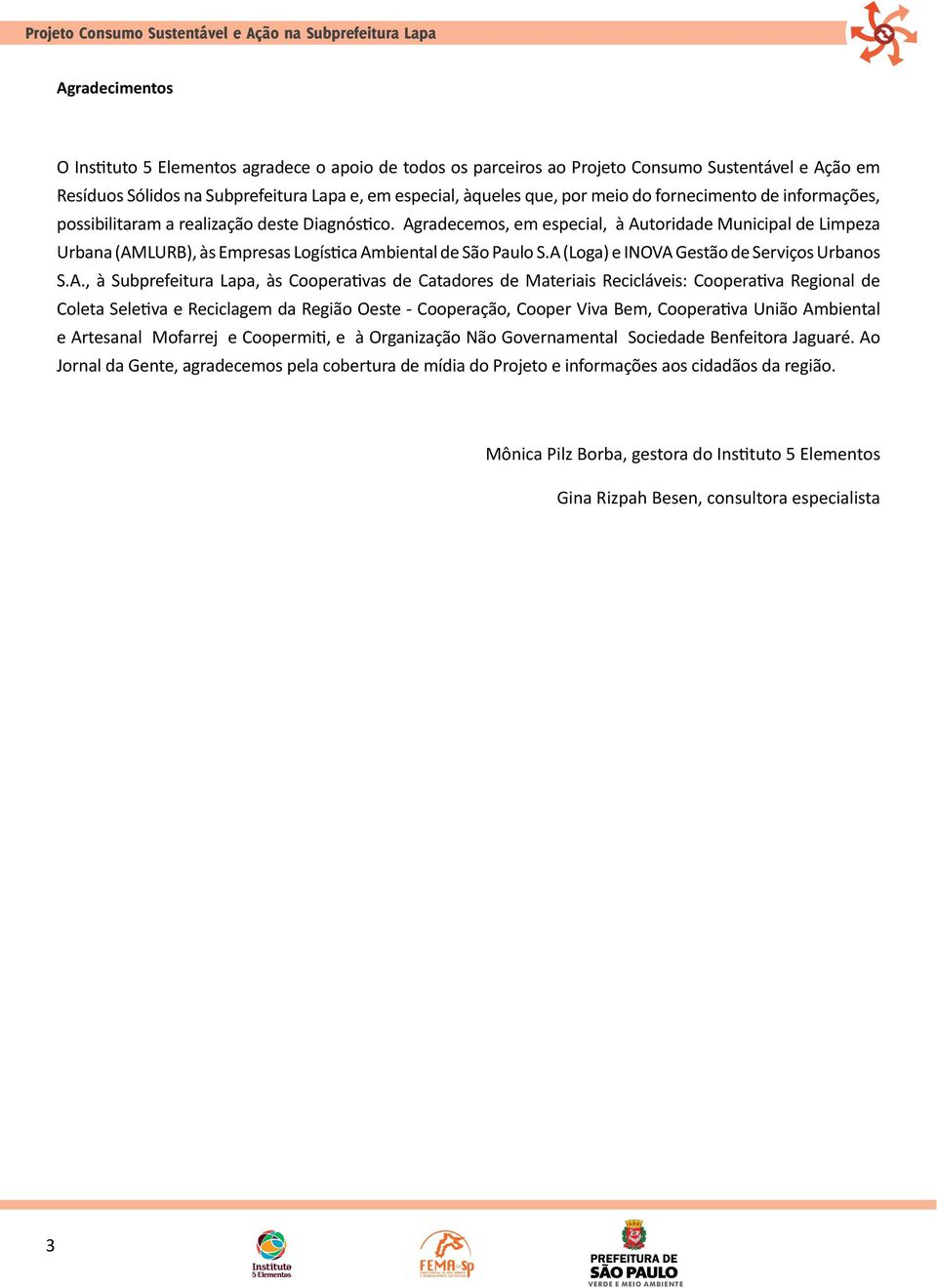 A (Loga) e INOVA Gestão de Serviços Urbanos S.A., à Subprefeitura Lapa, às Cooperativas de Catadores de Materiais Recicláveis: Cooperativa Regional de Coleta Seletiva e Reciclagem da Região Oeste -