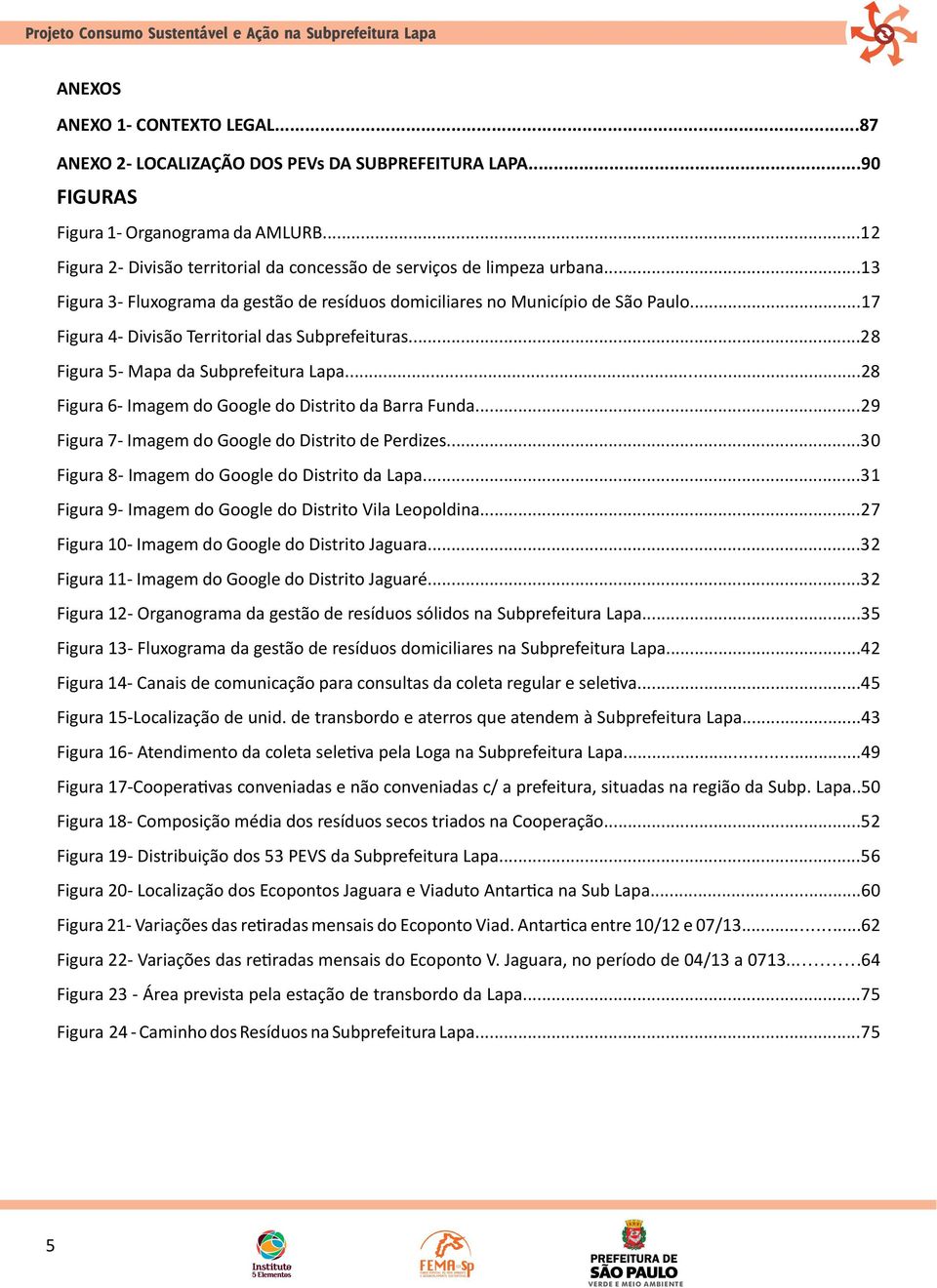 ..17 Figura 4- Divisão Territorial das Subprefeituras...28 Figura 5- Mapa da Subprefeitura Lapa...28 Figura 6- Imagem do Google do Distrito da Barra Funda.