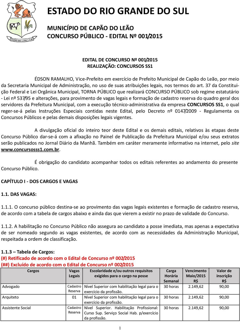 37 da Constituição Federal e Lei Orgânica Municipal, TORNA PÚBLICO que realizará CONCURSO PÚBLICO sob regime estatutário - Lei nº 537/95 e alterações, para provimento de vagas legais e formação de