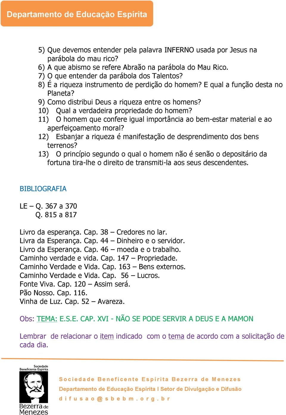 11) O homem que confere igual importância ao bem-estar material e ao aperfeiçoamento moral? 12) Esbanjar a riqueza é manifestação de desprendimento dos bens terrenos?