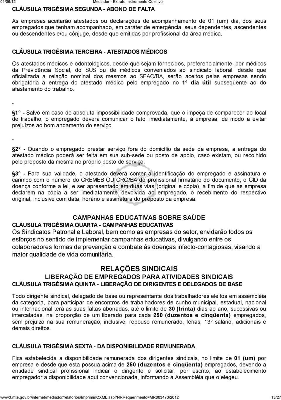 CLÁUSULA TRIGÉSIMA TERCEIRA - ATESTADOS MÉDICOS Os atestados médicos e odontológicos, desde que sejam fornecidos, preferencialmente, por médicos da Previdência Social, do SUS ou de médicos